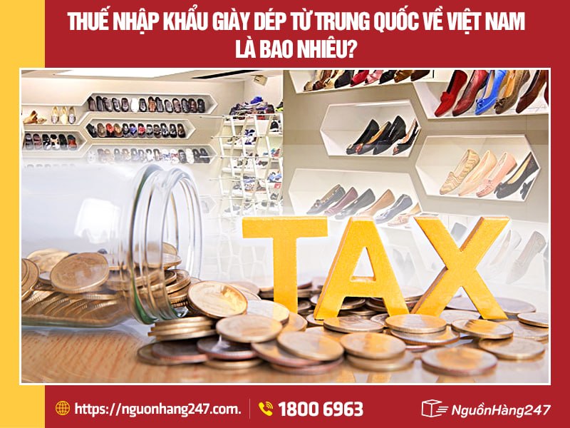 Thuế nhập khẩu giày dép từ Trung Quốc hiện nay là bao nhiêu?
