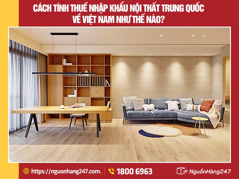 Cách tính Thuế nhập khẩu nội thất từ Trung Quốc về Việt Nam 