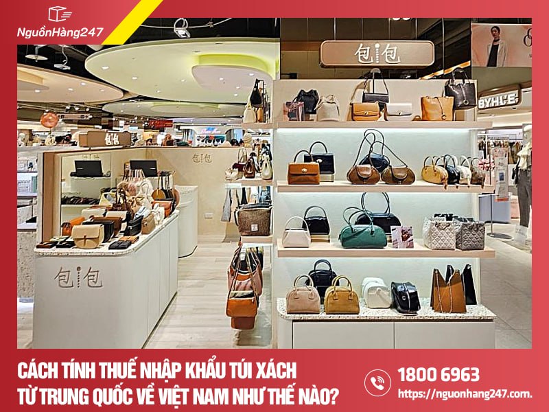 Thuế nhập khẩu túi xách từ Trung Quốc như nào?