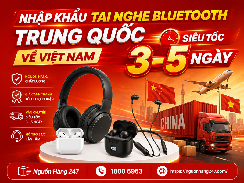 Giải pháp nhập khẩu tai nghe bluetooth Trung Quốc về Việt Nam siêu tốc 3-5 ngày, tối ưu chi phí