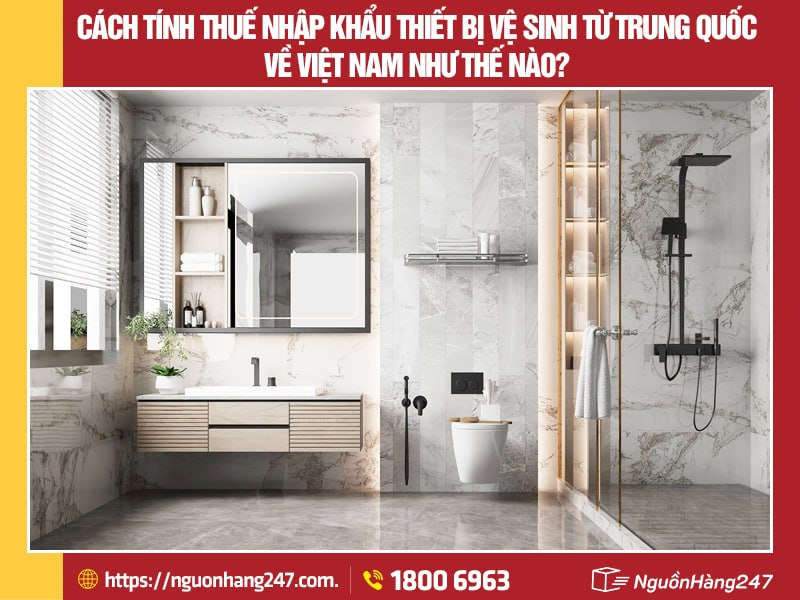 Thuế nhập khẩu thiết bị vệ sinh từ Trung Quốc là bao nhiêu?