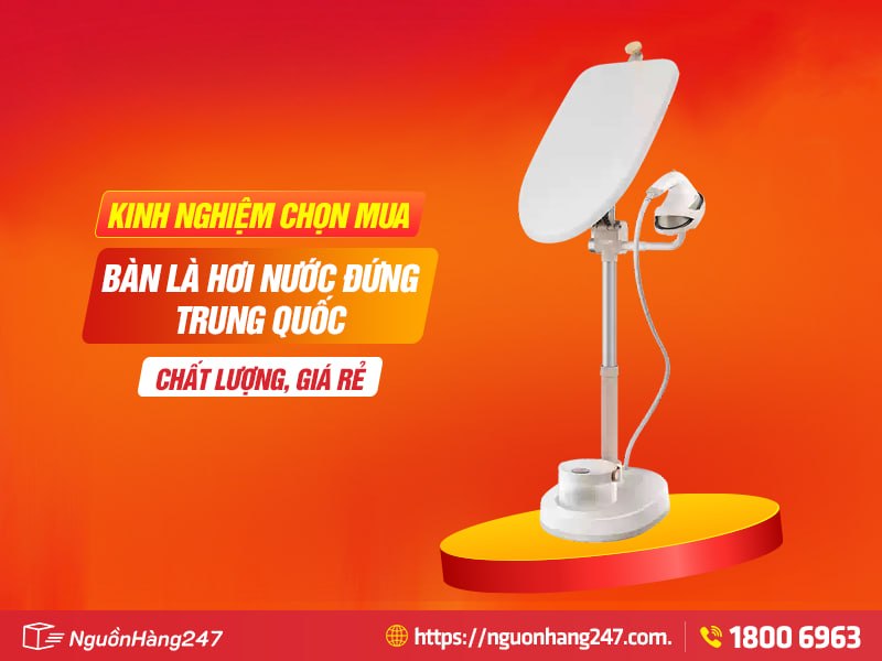 Kinh nghiệm chọn mua bàn là hơi nước đứng Trung Quốc chất lượng