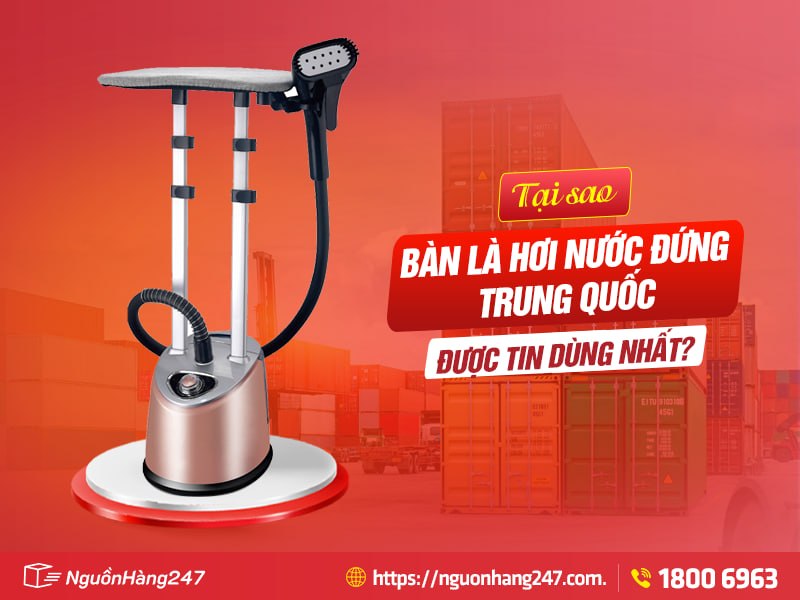 Vì sao bàn là hơi nước đứng Trung Quốc được tin dùng nhất?
