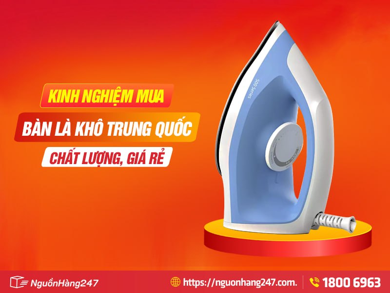 Kinh nghiệm chọn mua bàn là khô Trung Quốc chất lượng