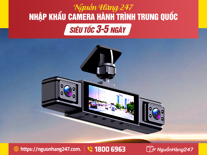 Nguồn Hàng 247 nhập khẩu camera hành trình Trung Quốc nhanh chóng, an toàn