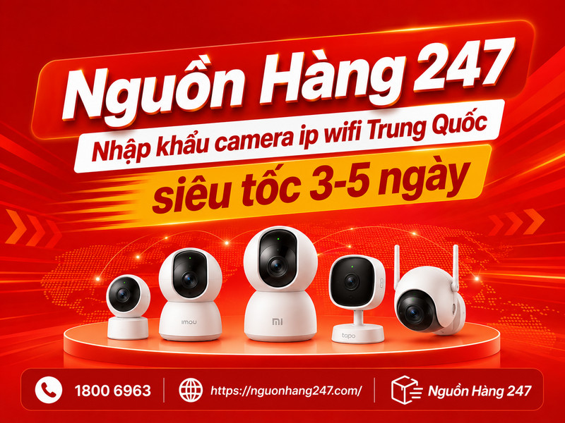 Nguồn Hàng 247 nhập khẩu camera ip wifi Trung Quốc uy tín, giá tốt