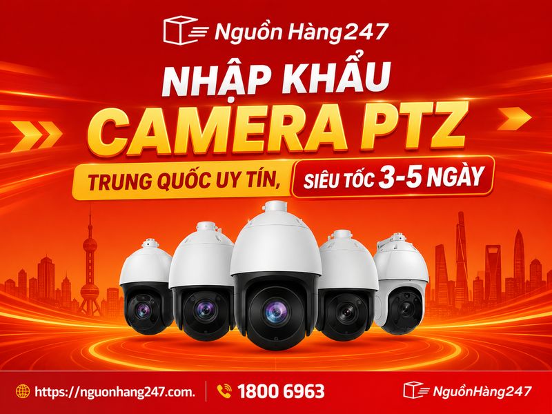 Nguồn Hàng 247 cung cấp giải pháp nhập khẩu camera PTZ Trung Quốc uy tín, giá tốt