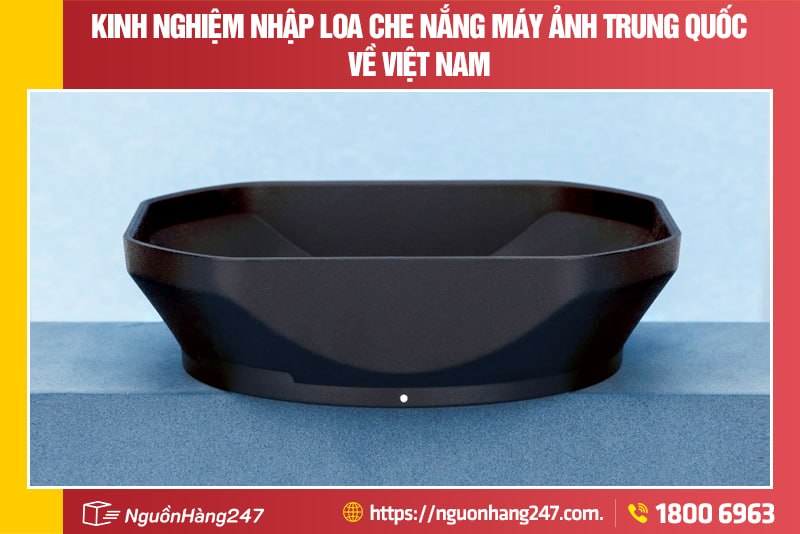 Kinh nghiệm nhập loa che nắng máy ảnh Trung Quốc về Việt Nam