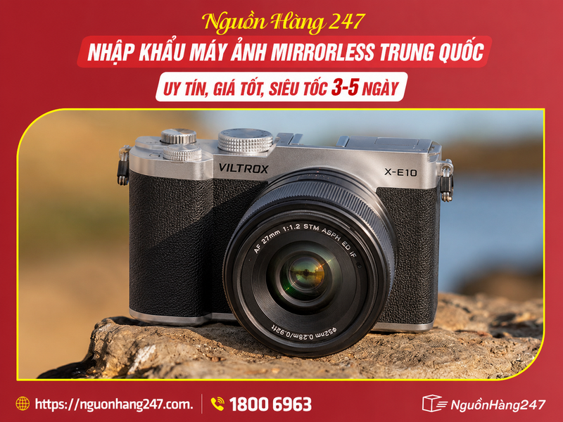 Nguồn Hàng 247 - Nhập khẩu máy ảnh Mirrorless Trung Quốc uy tín, giá tốt, siêu tốc 3-5 ngày