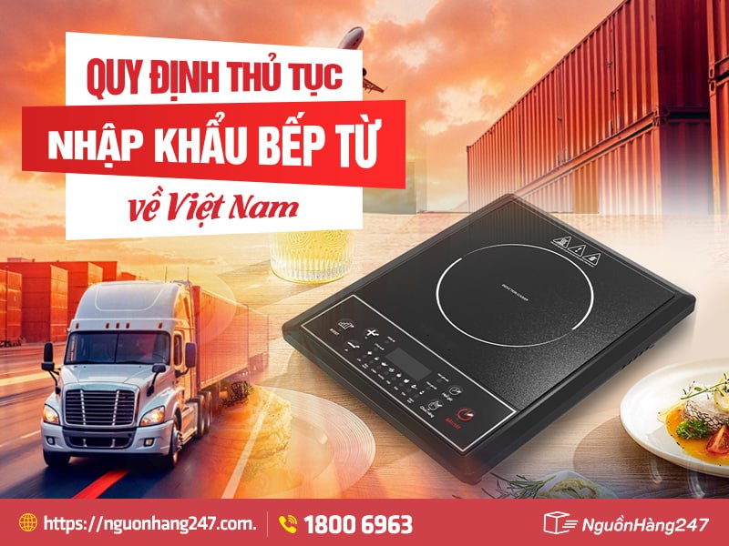 Quy định nhập khẩu bếp từ về Việt Nam mới nhất 2026