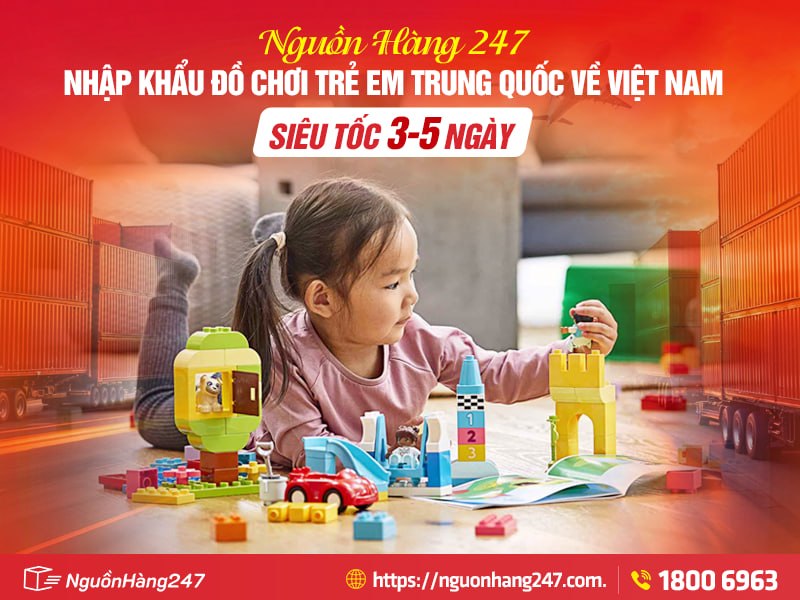 Giải pháp nhập khẩu đồ chơi trẻ em Trung Quốc về Việt Nam uy tín, siêu tốc 3-5 ngày