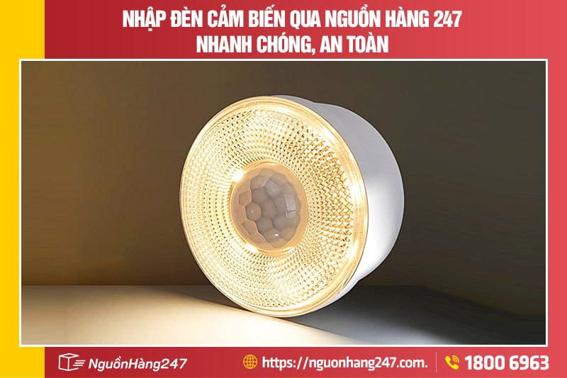 Nhập đèn cảm biến qua Nguồn Hàng 247 nhanh chóng, an toàn
