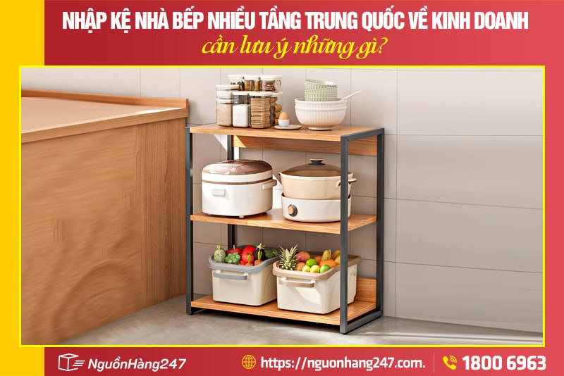 Một số lưu ý khi nhập kệ nhà bếp nhiều tầng Trung Quốc về kinh doanh