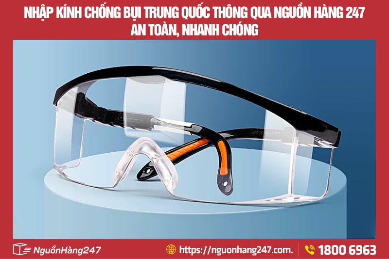 Nhập kính chống bụi Trung Quốc thông qua Nguồn Hàng 247 an toàn, nhanh chóng