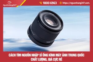 Nguồn nhập sỉ ống kính máy ảnh Trung Quốc chất lượng, giá cực rẻ