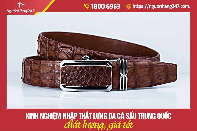 Kinh nghiệm nhập thắt lưng da cá sấu Trung Quốc chất lượng, giá tốt