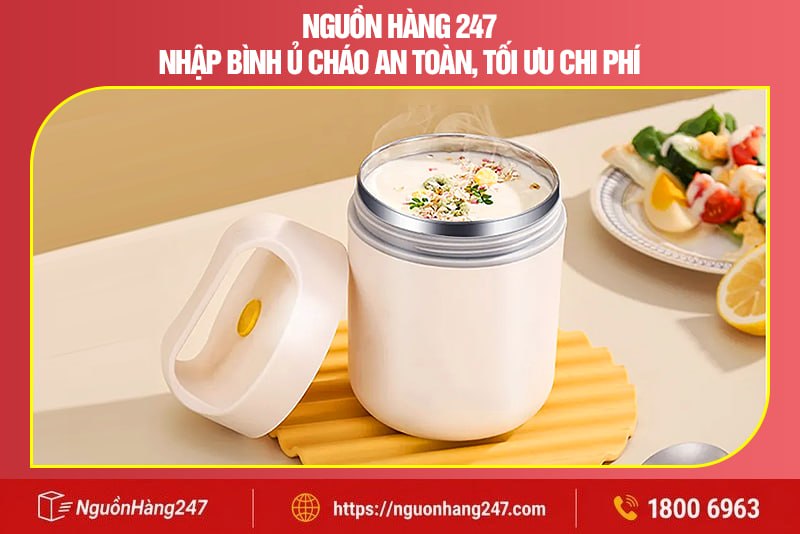 Nguồn Hàng 247 nhập bình ủ cháo an toàn, tối ưu chi phí