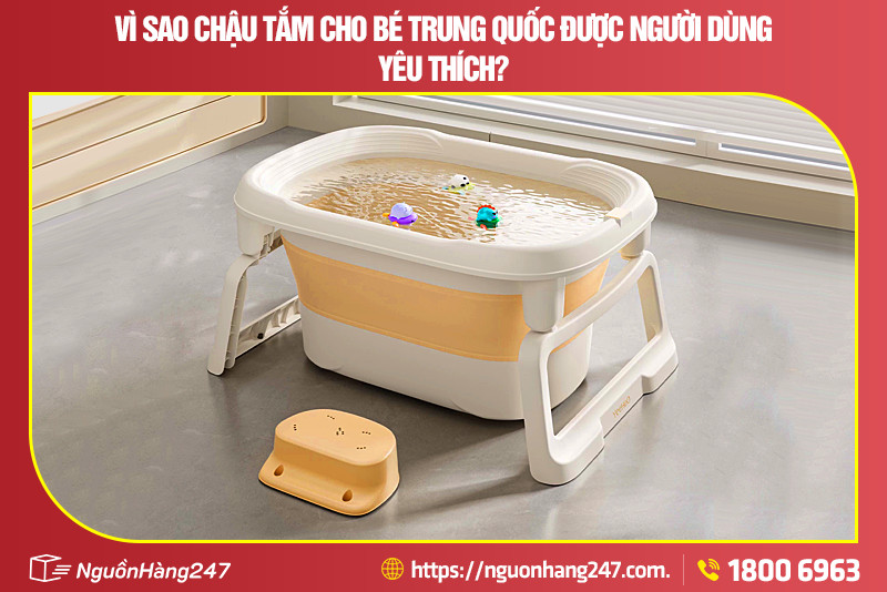 Vì sao chậu tắm cho bé Trung Quốc được người dùng yêu thích?