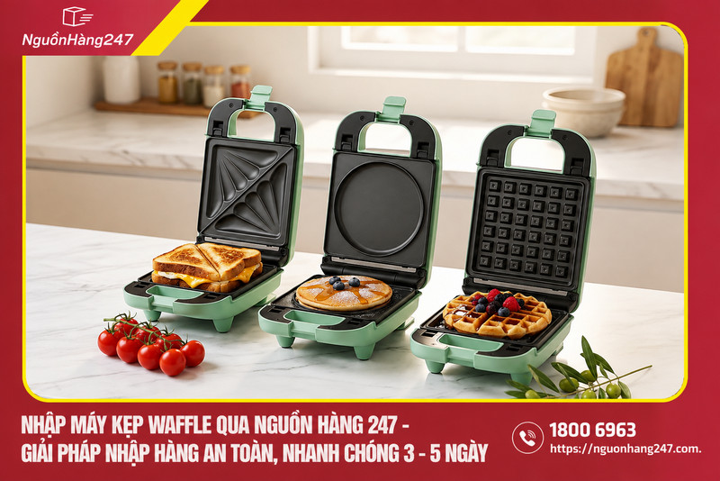 Nhập máy kẹp waffle qua Nguồn Hàng 247 - Giải pháp nhập hàng an toàn, nhanh chóng 3 - 5 ngày