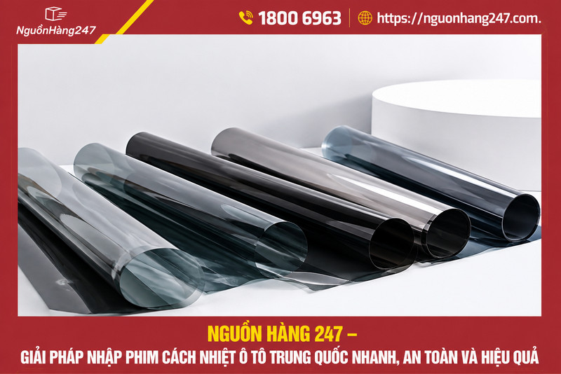 Nhập phim cách nhiệt ô tô Trung Quốc qua Nguồn Hàng 247 nhanh chóng, an toàn