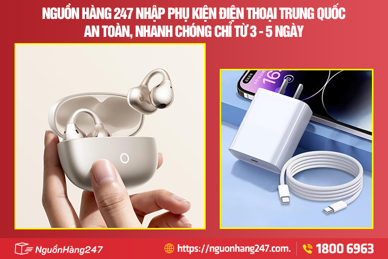 Nguồn Hàng 247 nhập phụ kiện điện thoại Trung Quốc an toàn, nhanh chóng chỉ từ 3 - 5 ngày