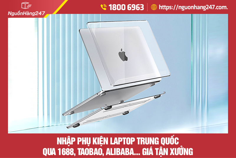 Nhập phụ kiện laptop Trung Quốc qua 1688, Taobao, Alibaba… giá tận xưởng