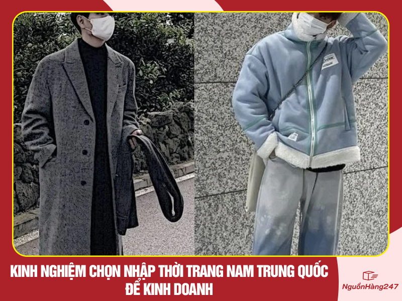 Kinh nghiệm chọn nhập thời trang nam Trung Quốc để kinh doanh 